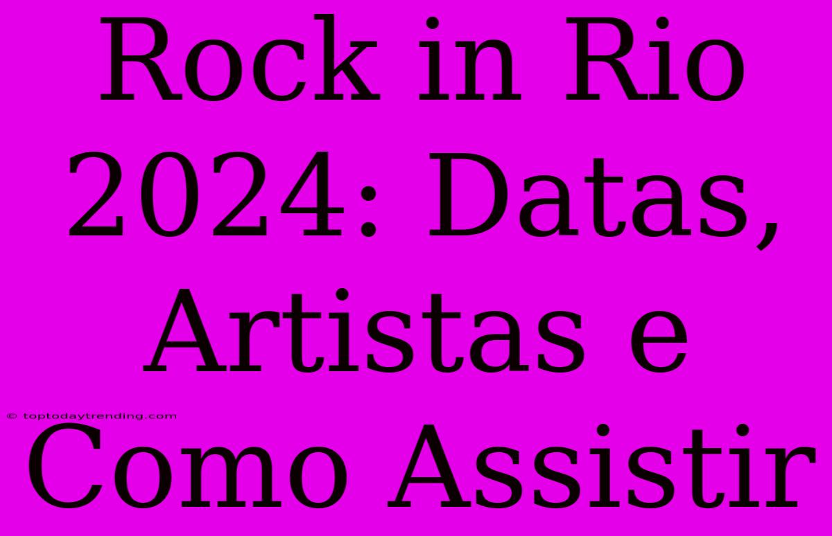 Rock In Rio 2024: Datas, Artistas E Como Assistir