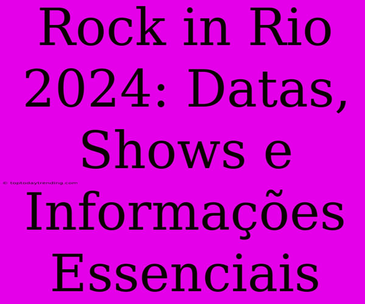 Rock In Rio 2024: Datas, Shows E Informações Essenciais