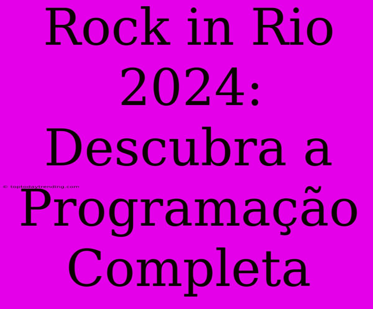 Rock In Rio 2024: Descubra A Programação Completa