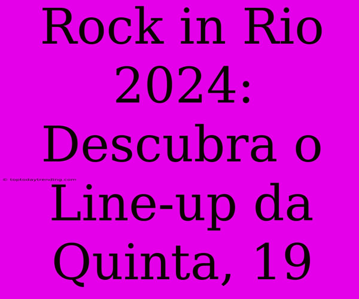 Rock In Rio 2024: Descubra O Line-up Da Quinta, 19