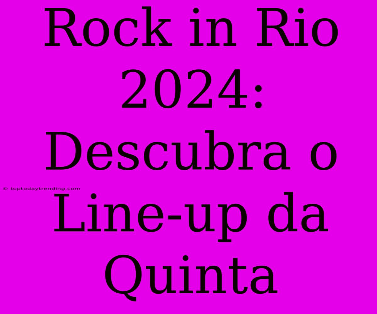 Rock In Rio 2024: Descubra O Line-up Da Quinta