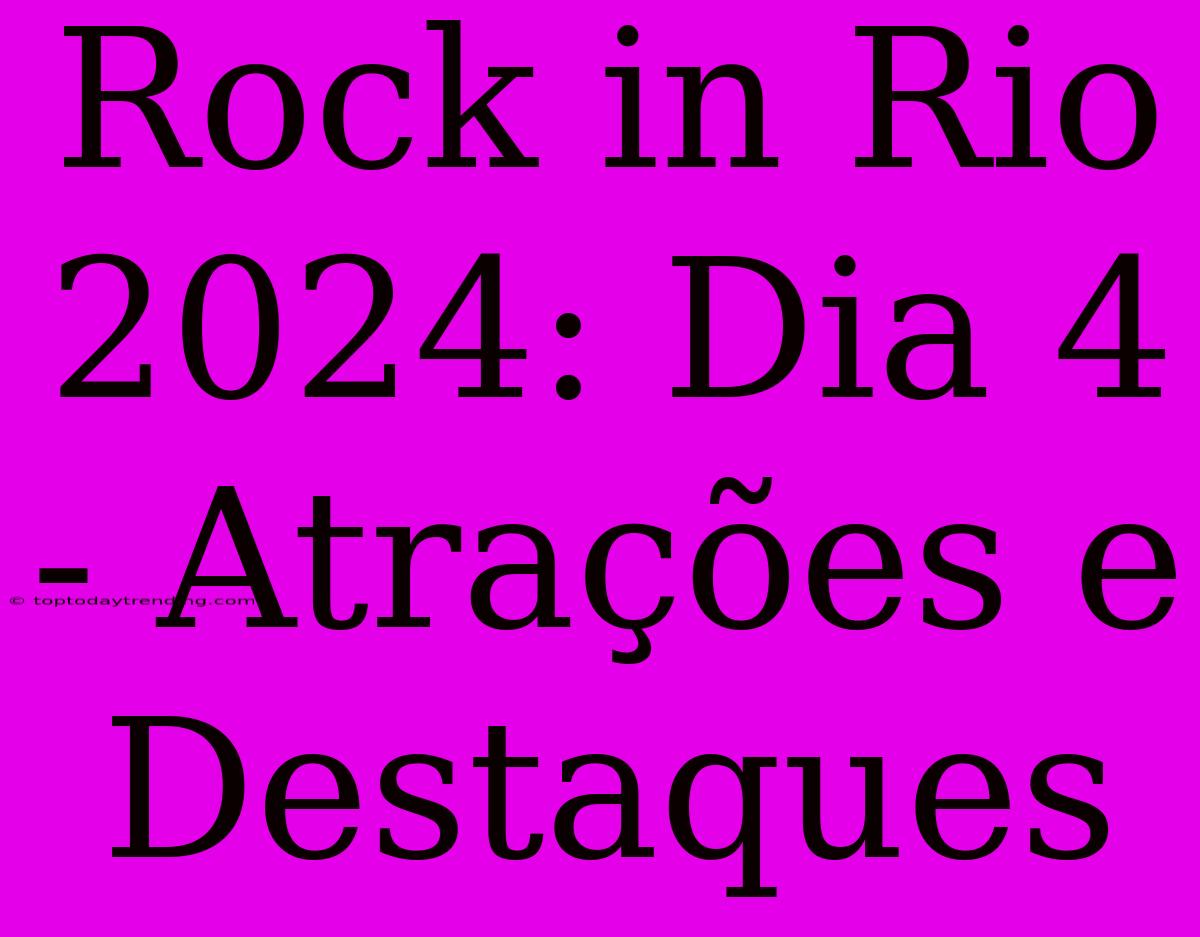 Rock In Rio 2024: Dia 4 - Atrações E Destaques