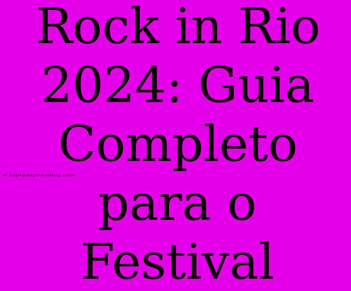 Rock In Rio 2024: Guia Completo Para O Festival