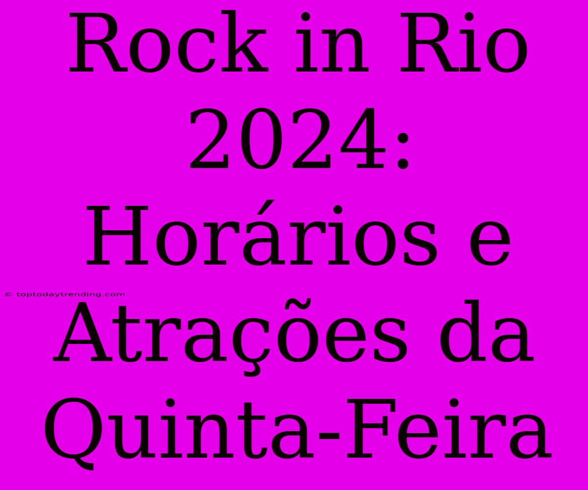 Rock In Rio 2024: Horários E Atrações Da Quinta-Feira