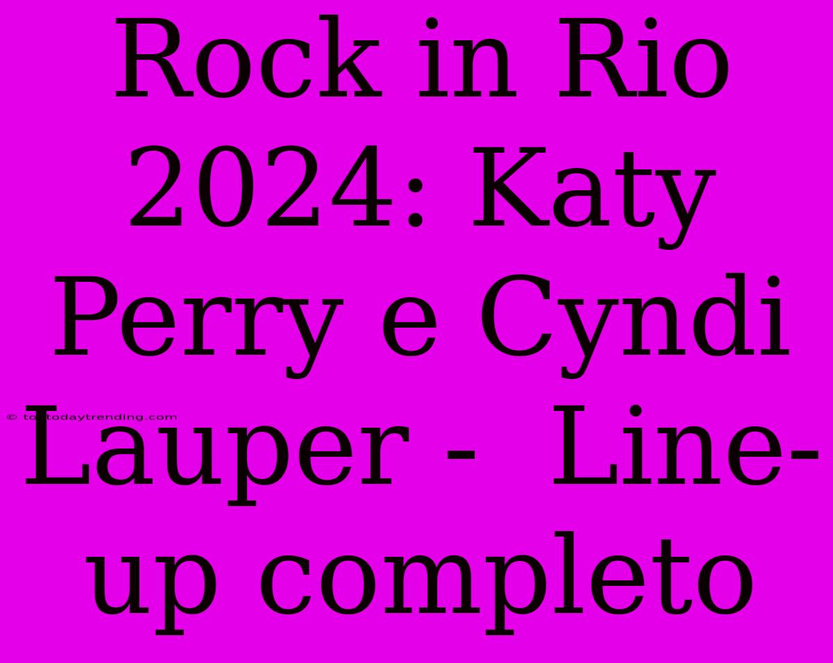 Rock In Rio 2024: Katy Perry E Cyndi Lauper -  Line-up Completo