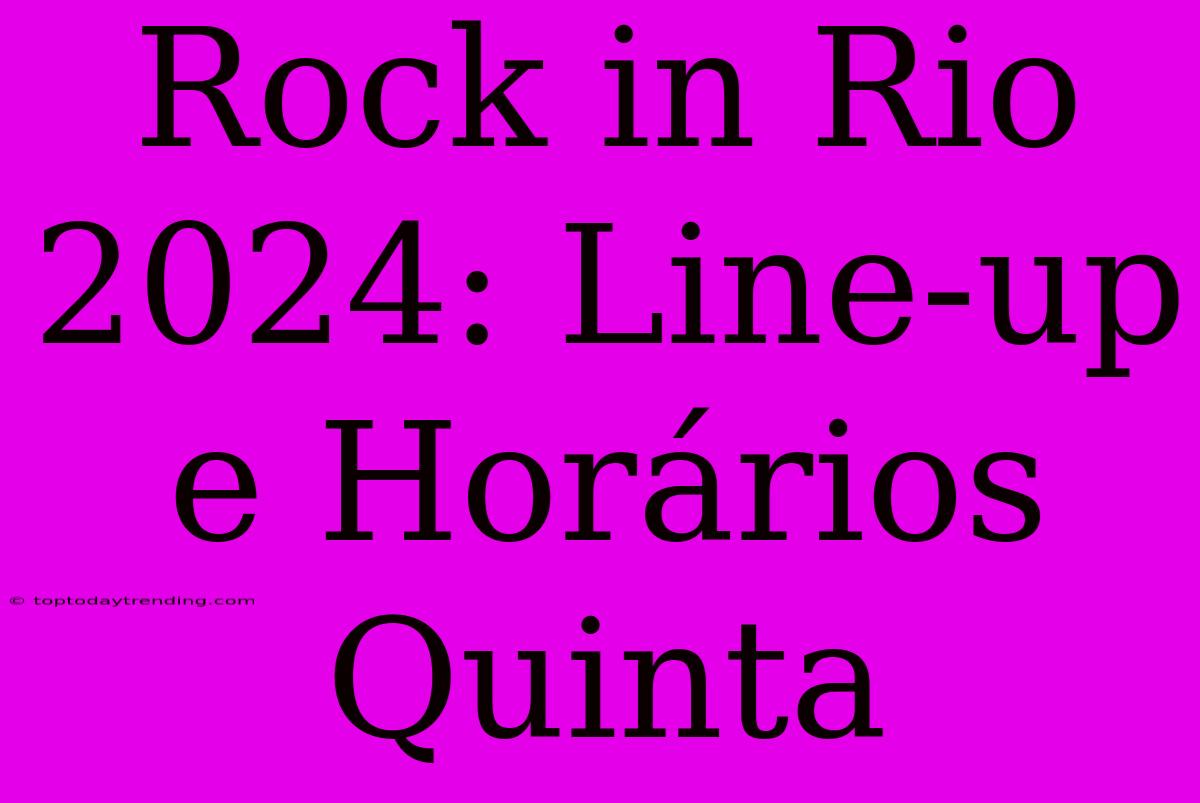 Rock In Rio 2024: Line-up E Horários Quinta