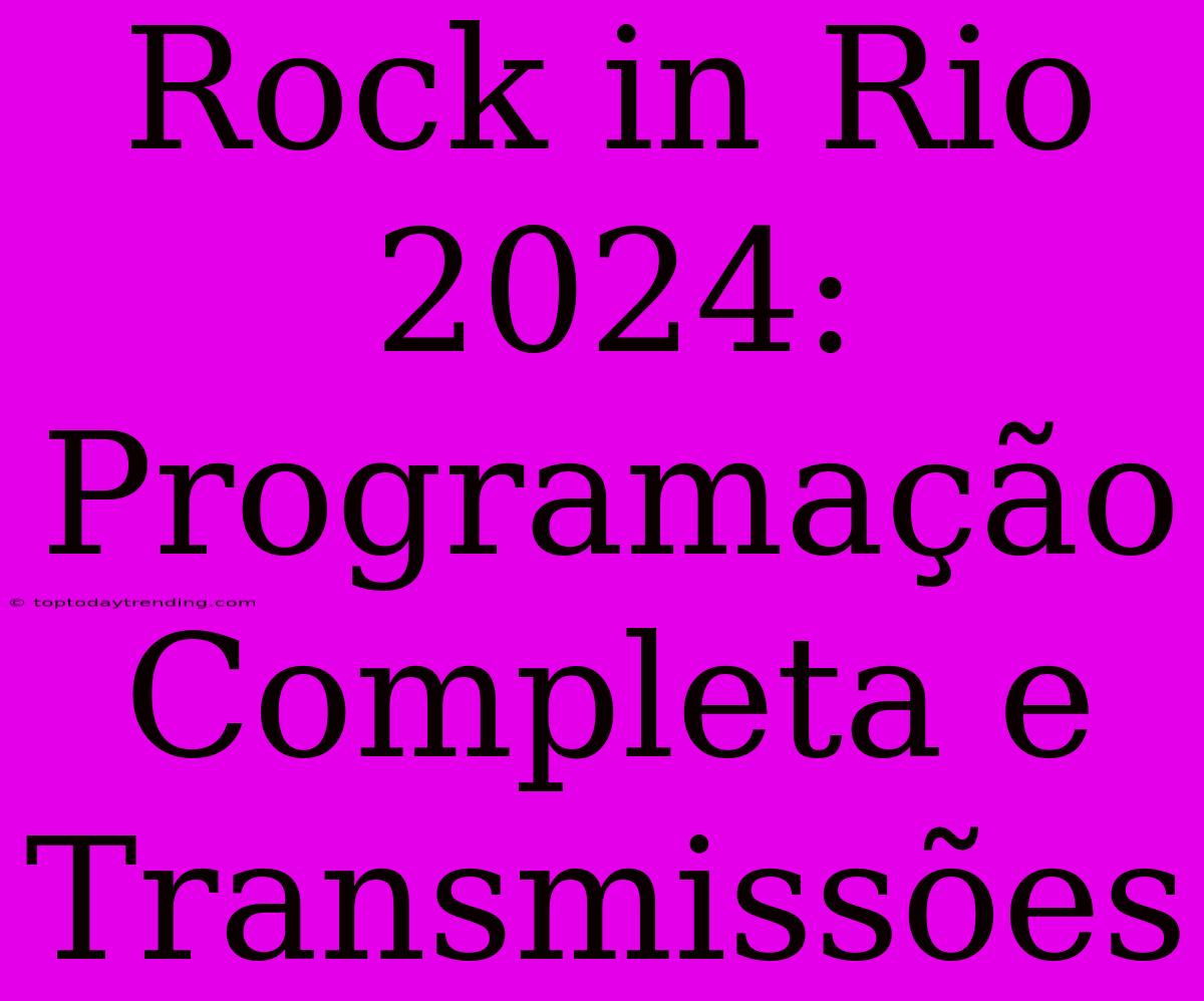 Rock In Rio 2024: Programação Completa E Transmissões