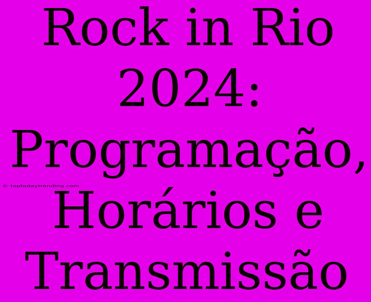 Rock In Rio 2024: Programação, Horários E Transmissão