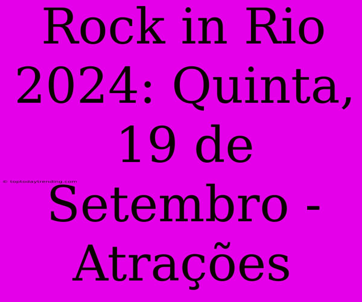 Rock In Rio 2024: Quinta, 19 De Setembro - Atrações