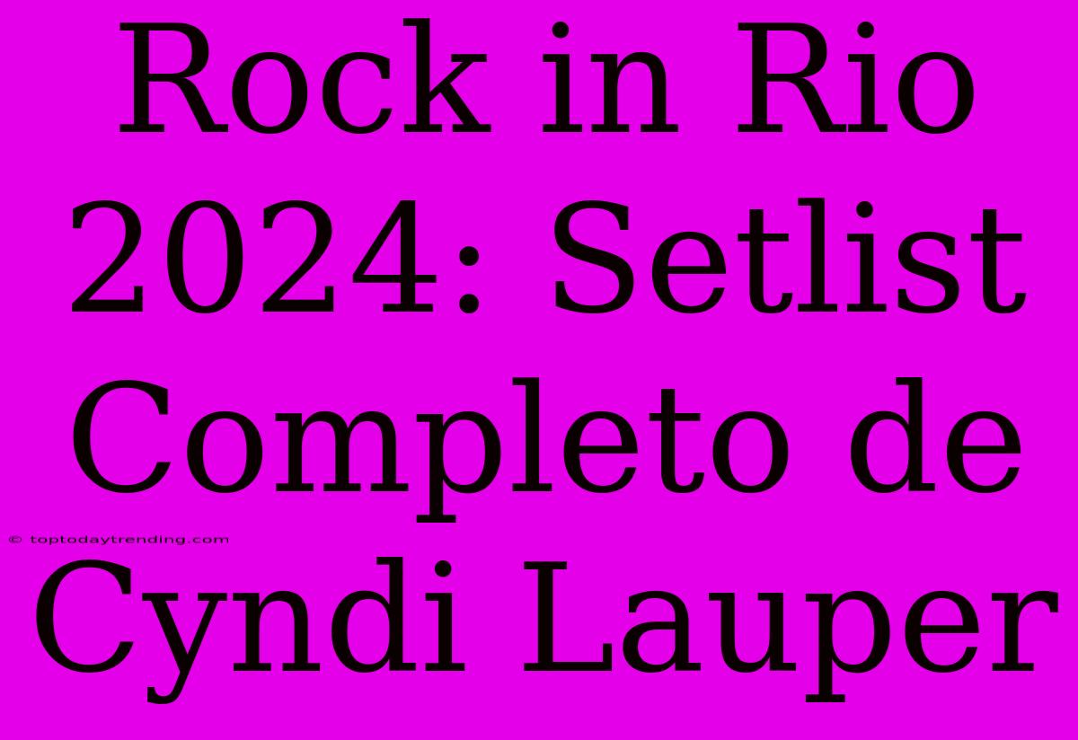 Rock In Rio 2024: Setlist Completo De Cyndi Lauper