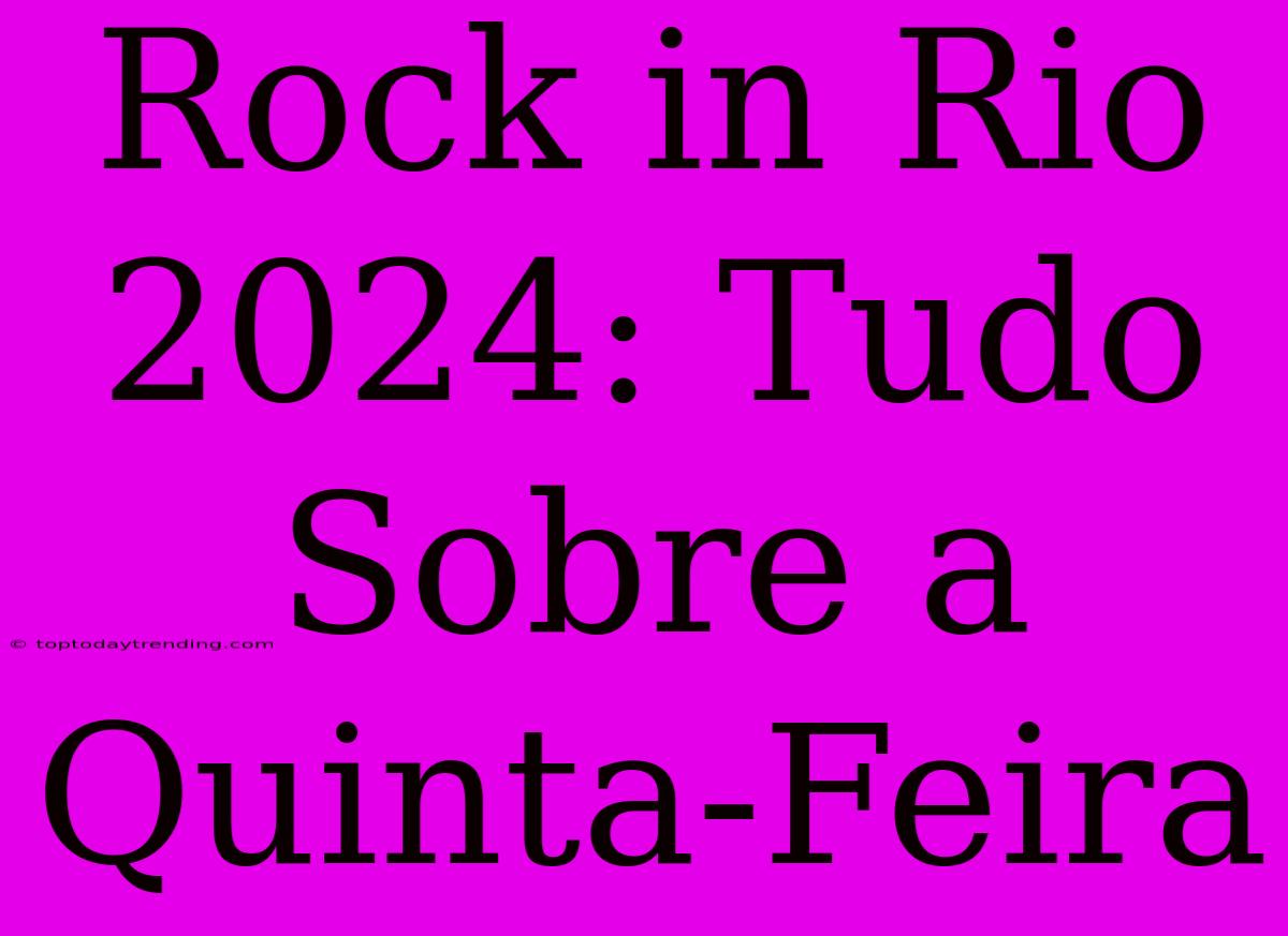 Rock In Rio 2024: Tudo Sobre A Quinta-Feira