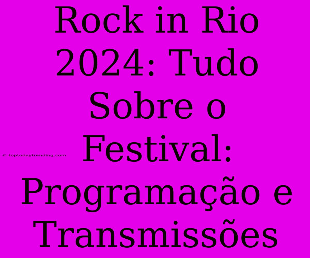 Rock In Rio 2024: Tudo Sobre O Festival: Programação E Transmissões