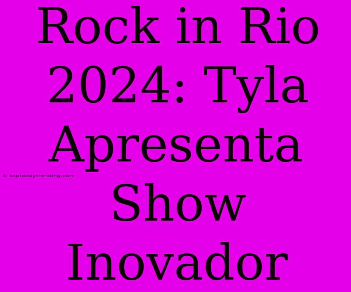 Rock In Rio 2024: Tyla Apresenta Show Inovador