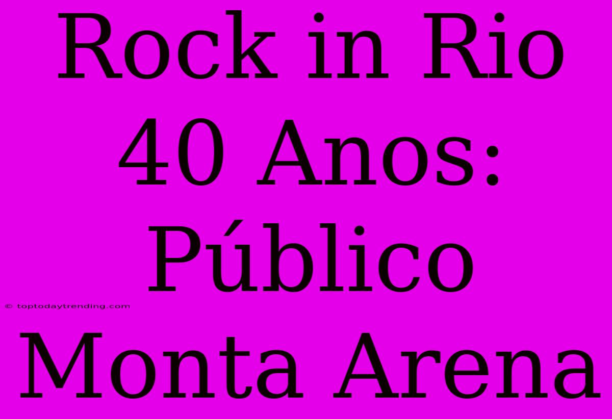 Rock In Rio 40 Anos: Público Monta Arena