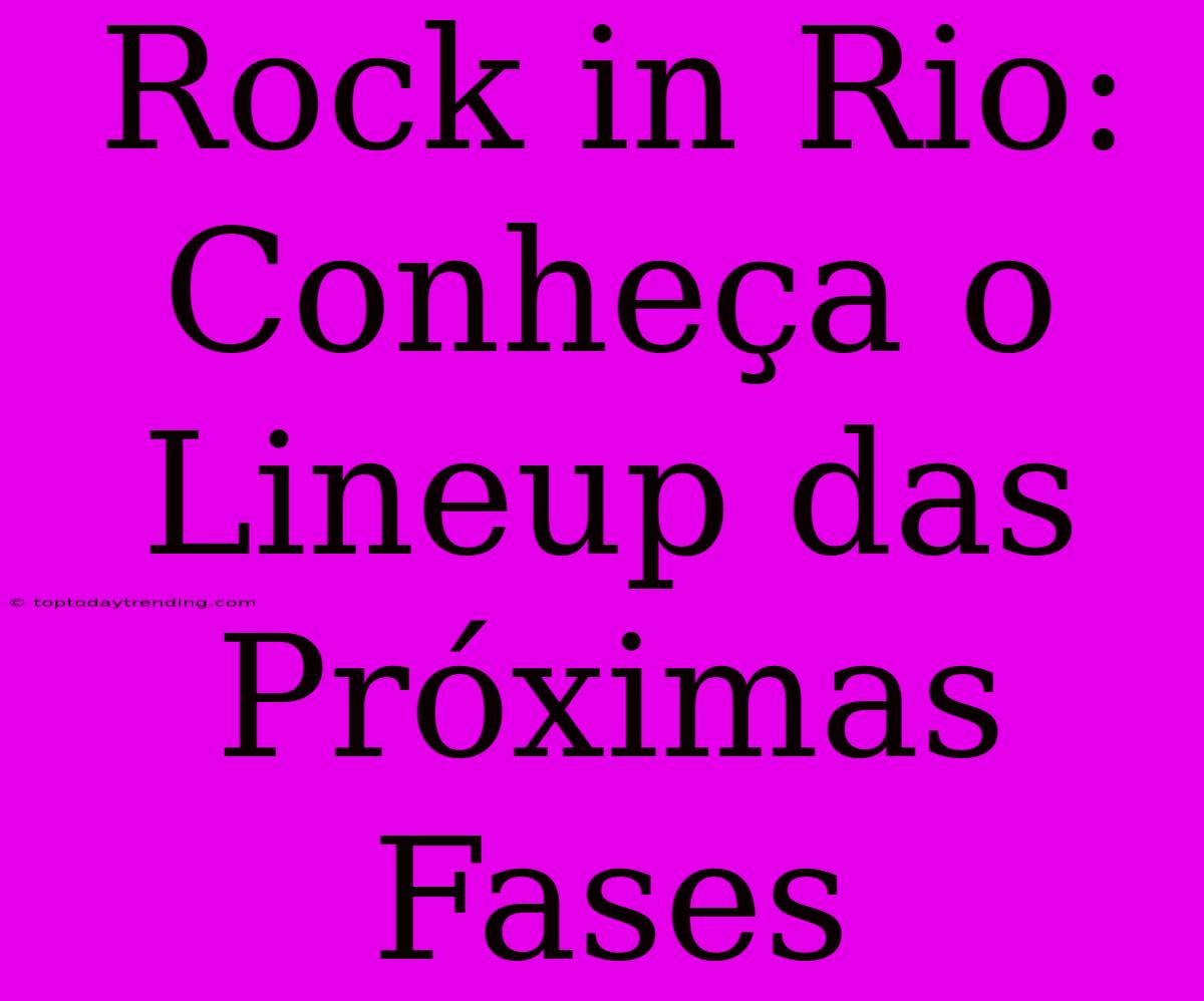 Rock In Rio: Conheça O Lineup Das Próximas Fases