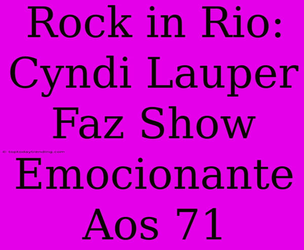 Rock In Rio: Cyndi Lauper Faz Show Emocionante Aos 71