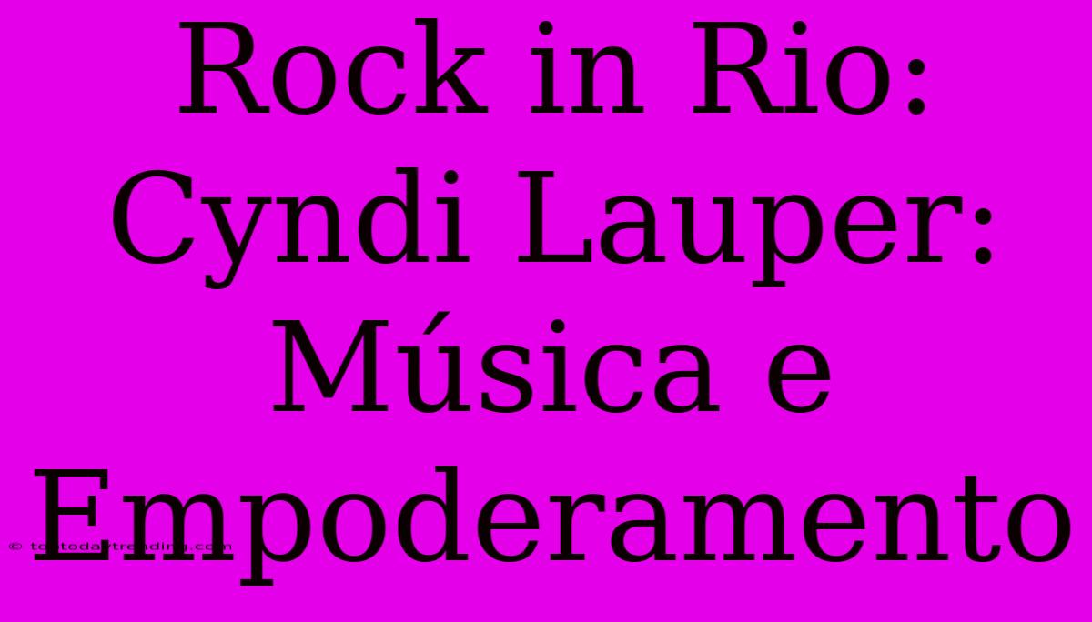 Rock In Rio: Cyndi Lauper: Música E Empoderamento