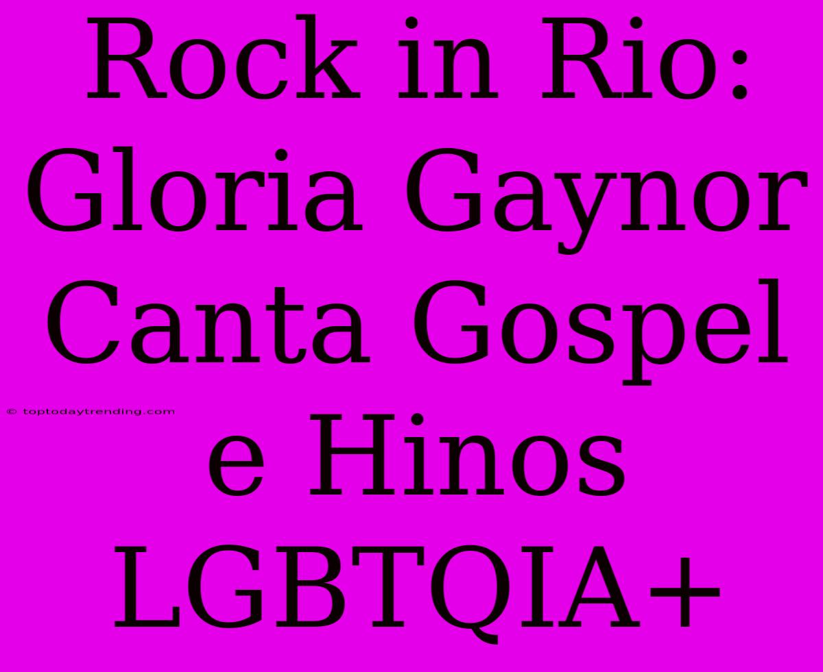 Rock In Rio: Gloria Gaynor Canta Gospel E Hinos LGBTQIA+