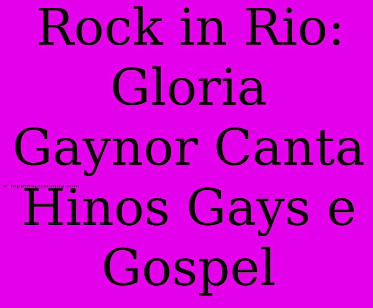 Rock In Rio: Gloria Gaynor Canta Hinos Gays E Gospel