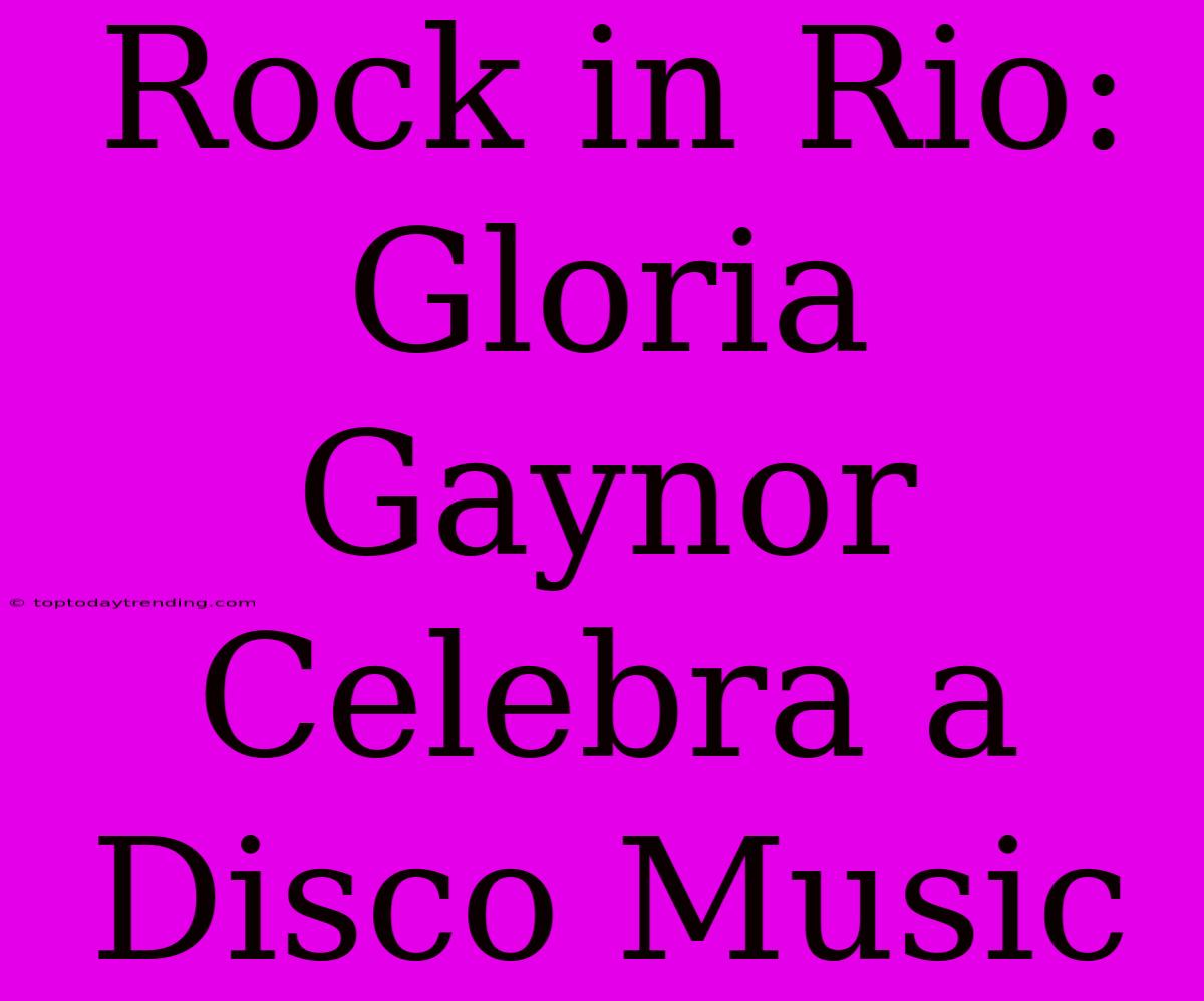 Rock In Rio: Gloria Gaynor Celebra A Disco Music