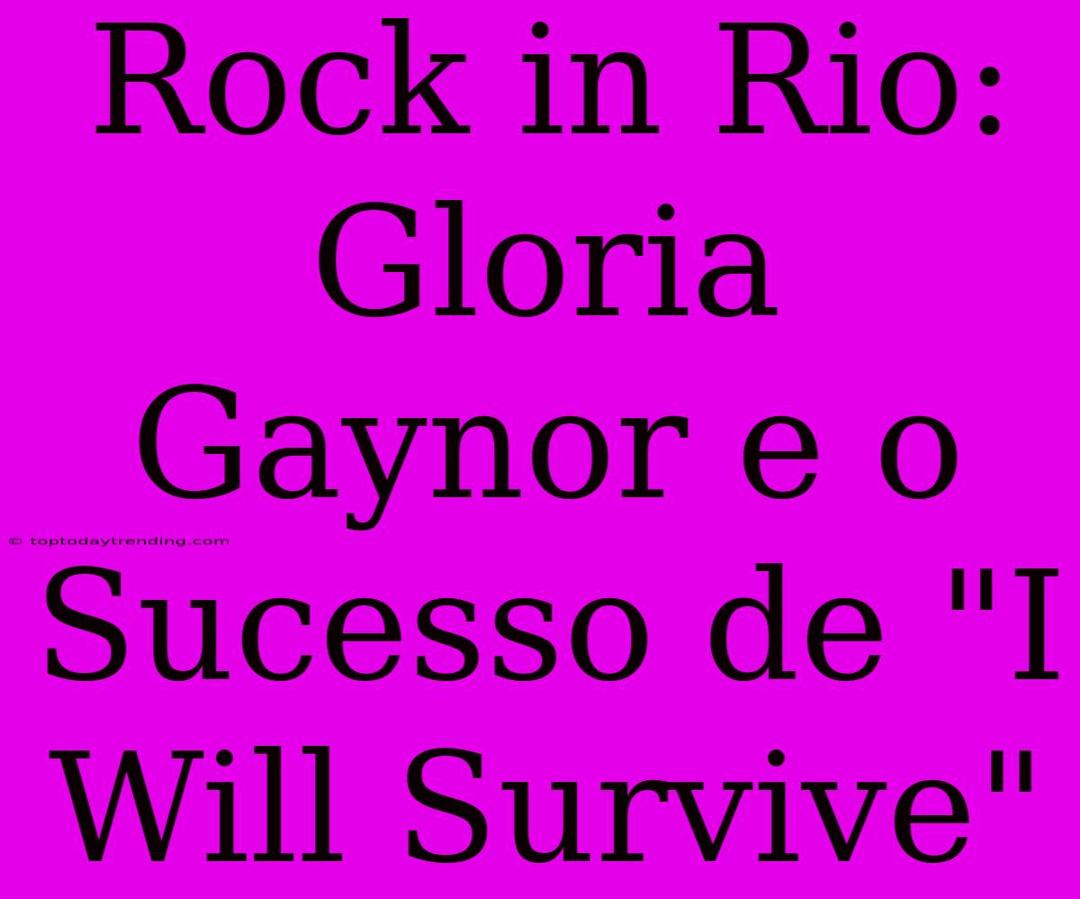 Rock In Rio: Gloria Gaynor E O Sucesso De 