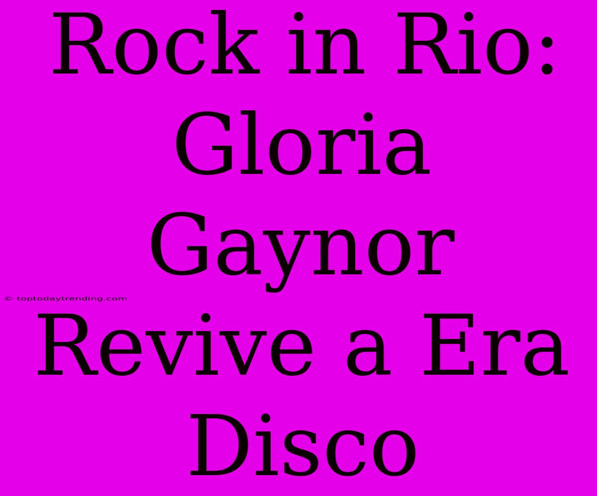 Rock In Rio: Gloria Gaynor Revive A Era Disco