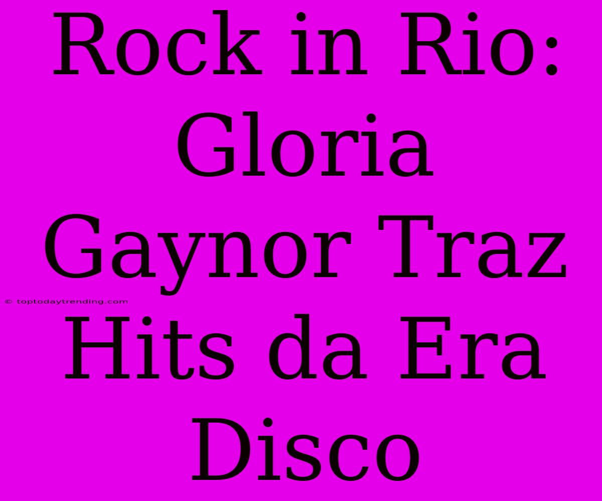 Rock In Rio: Gloria Gaynor Traz Hits Da Era Disco