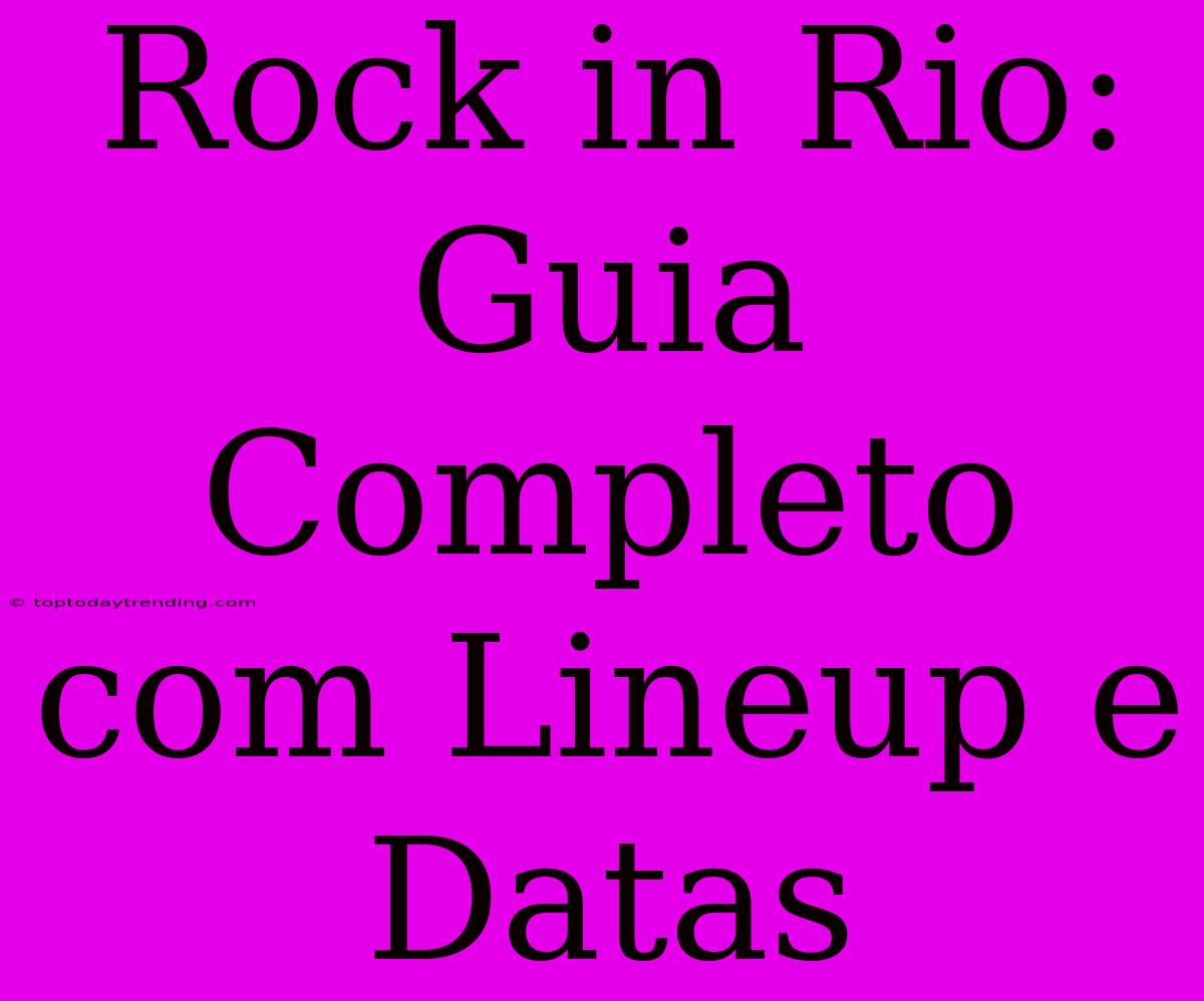 Rock In Rio: Guia Completo Com Lineup E Datas