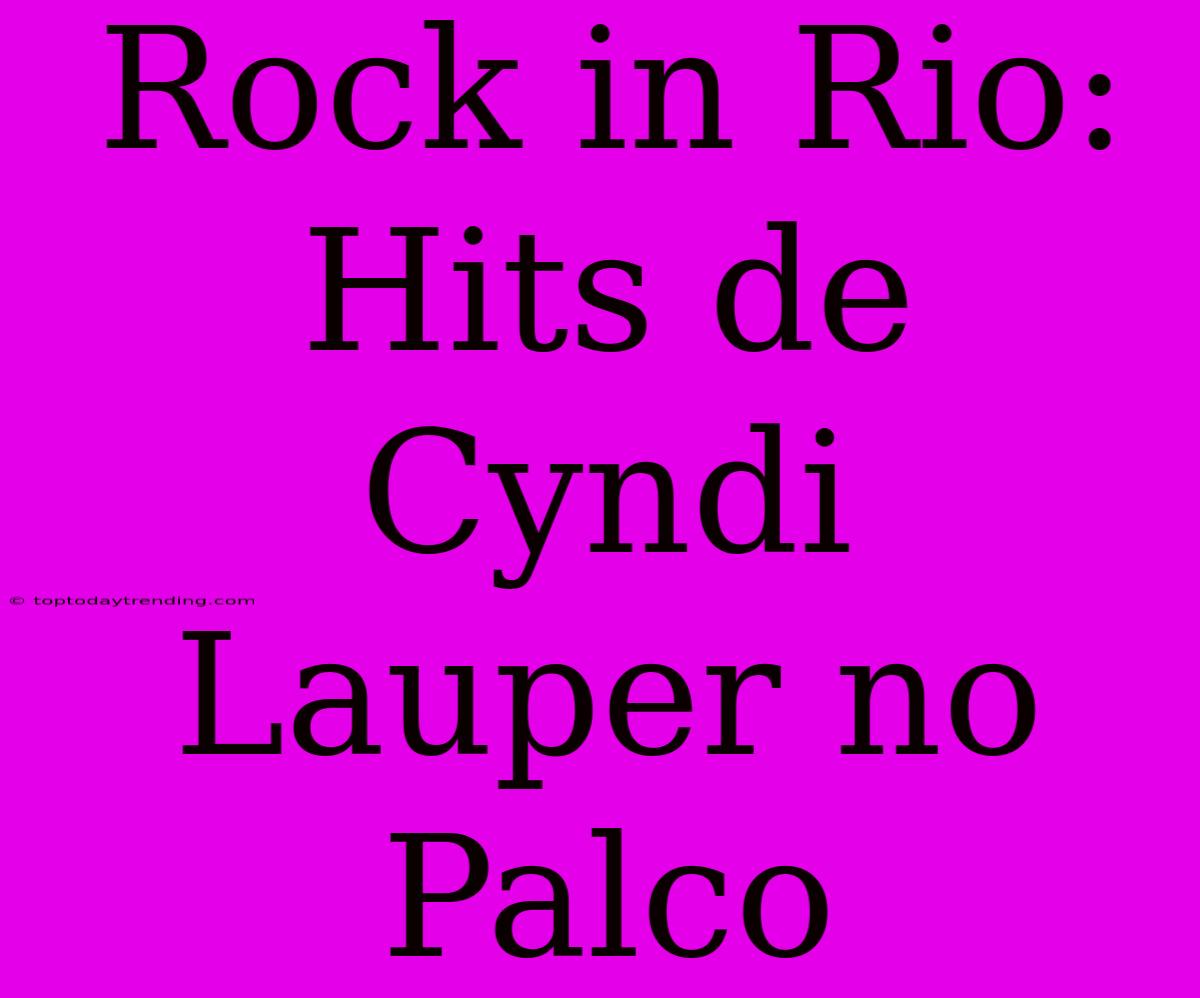 Rock In Rio: Hits De Cyndi Lauper No Palco