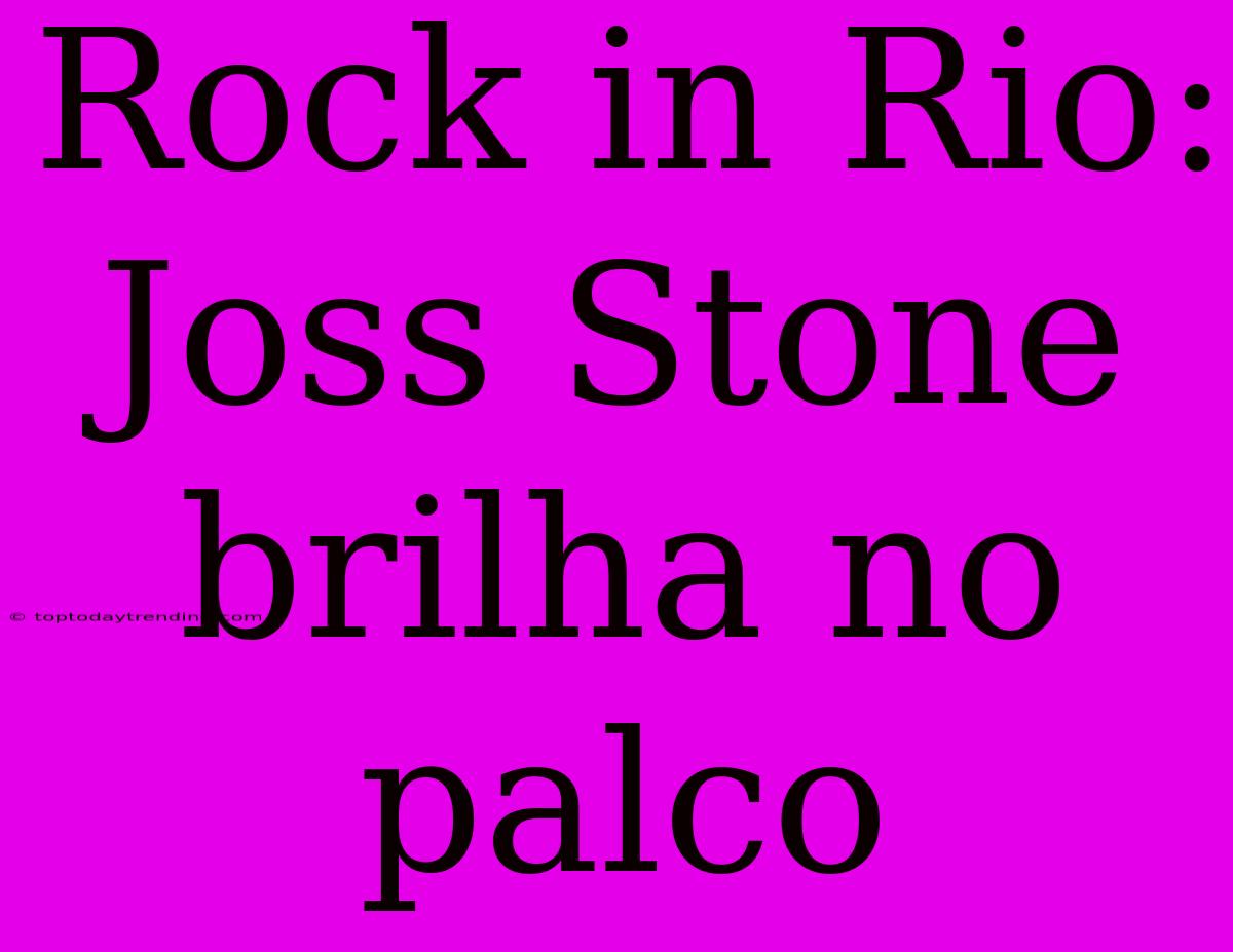 Rock In Rio: Joss Stone Brilha No Palco