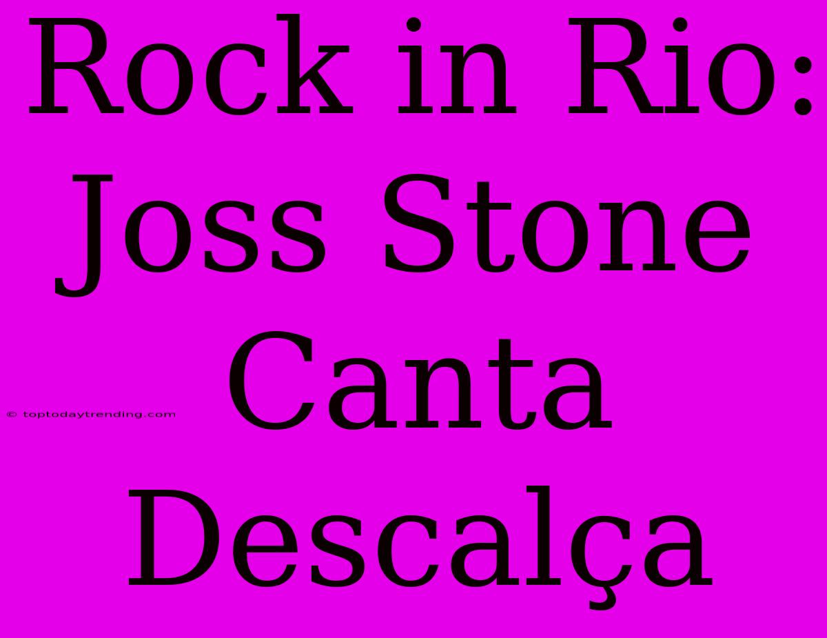 Rock In Rio: Joss Stone Canta Descalça