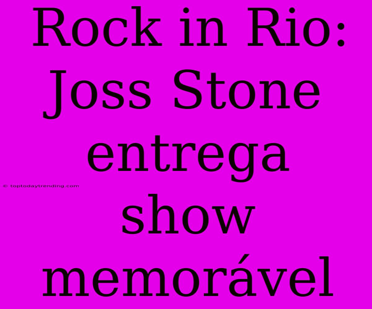 Rock In Rio: Joss Stone Entrega Show Memorável