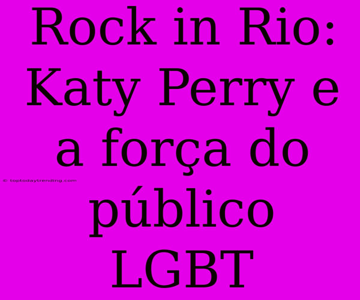 Rock In Rio: Katy Perry E A Força Do Público LGBT