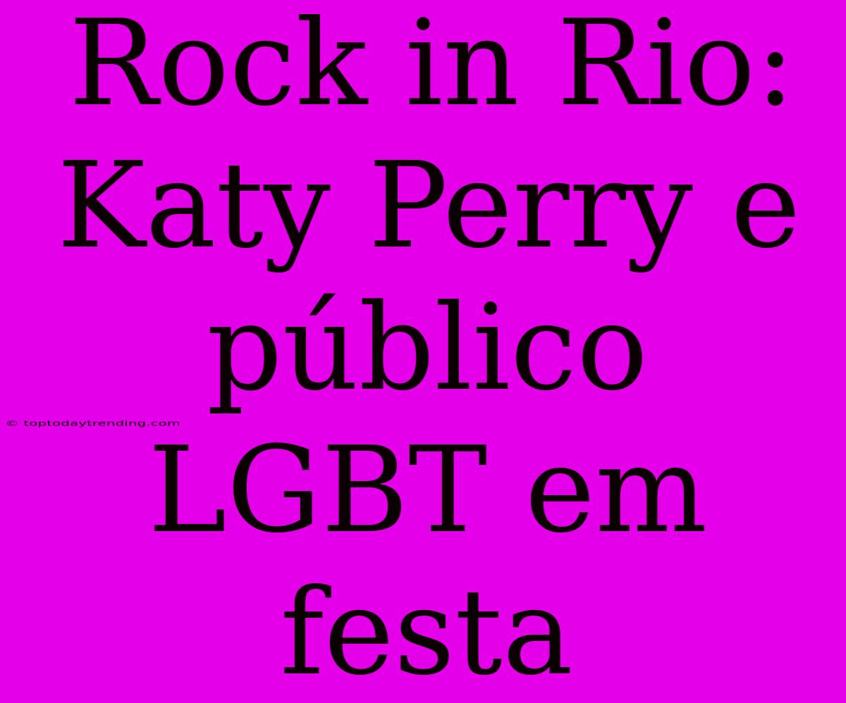 Rock In Rio: Katy Perry E Público LGBT Em Festa