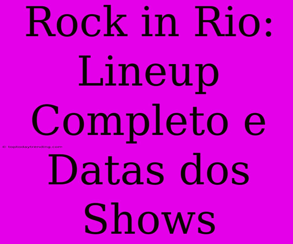 Rock In Rio: Lineup Completo E Datas Dos Shows