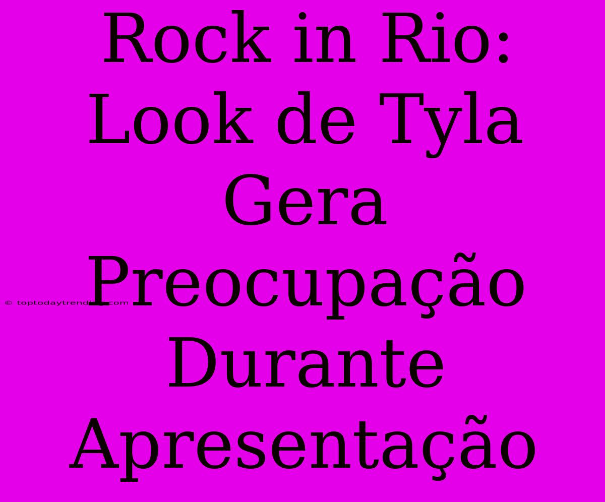 Rock In Rio: Look De Tyla Gera Preocupação Durante Apresentação