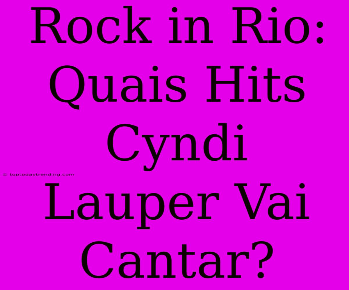 Rock In Rio: Quais Hits Cyndi Lauper Vai Cantar?