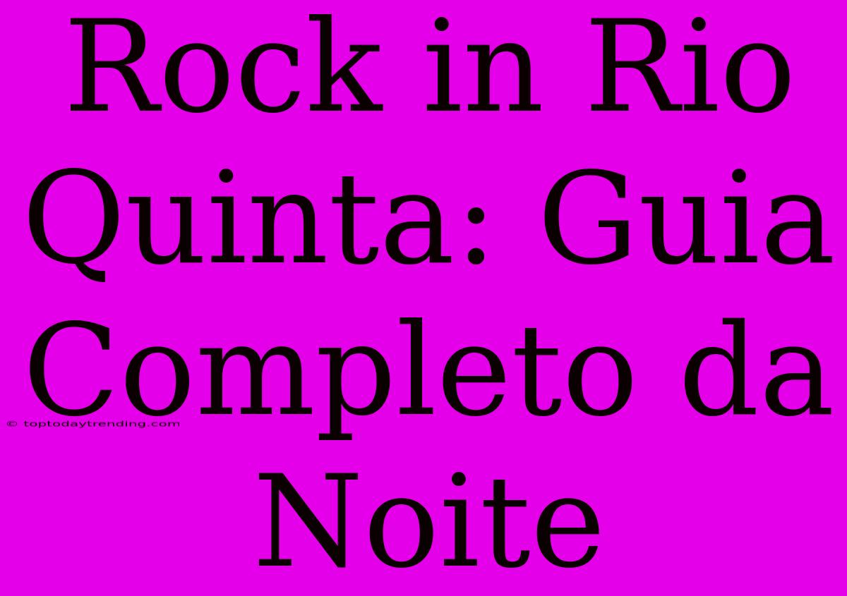 Rock In Rio Quinta: Guia Completo Da Noite