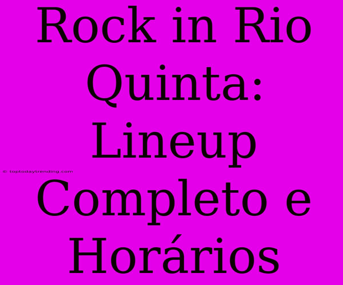 Rock In Rio Quinta: Lineup Completo E Horários