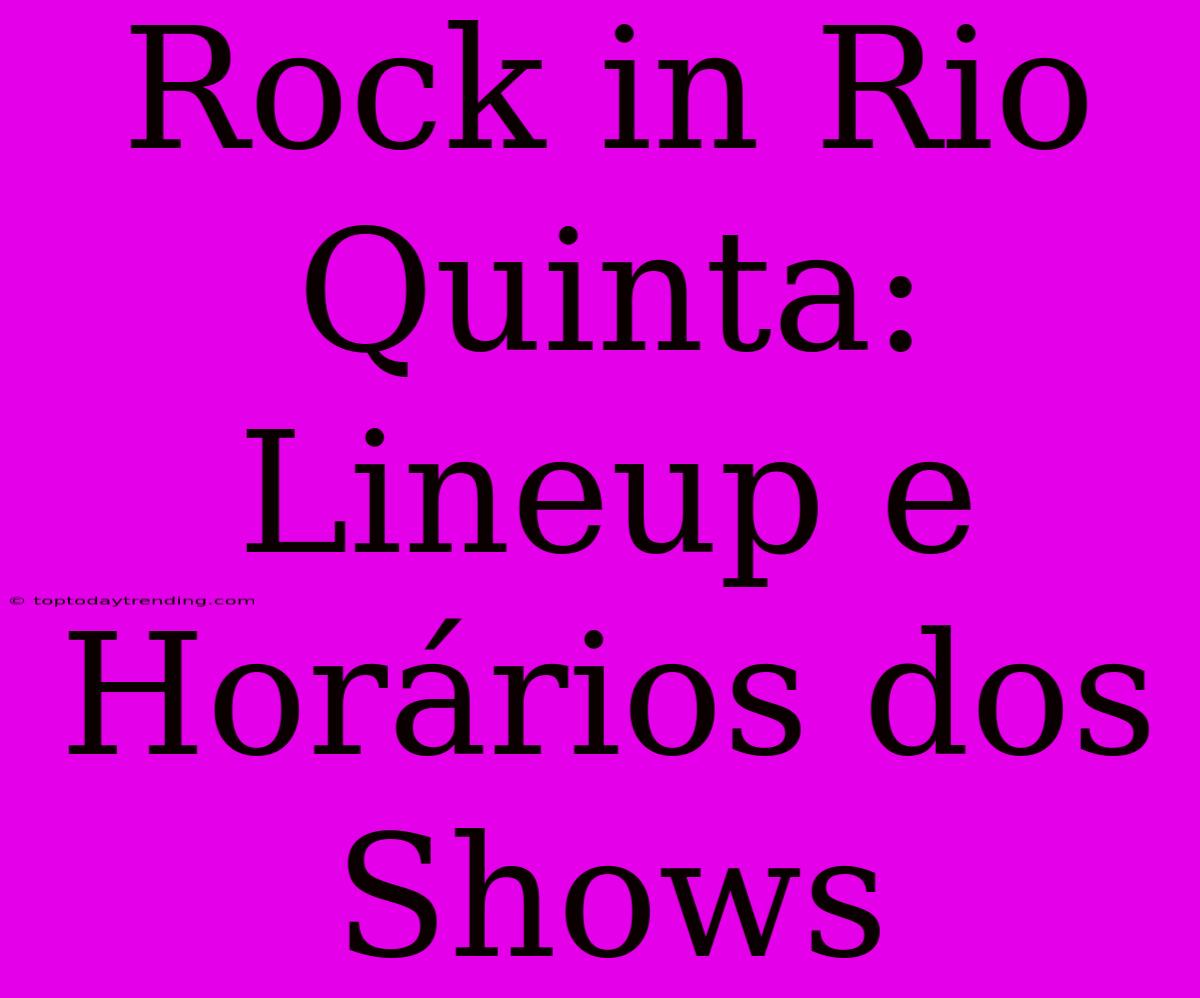 Rock In Rio Quinta: Lineup E Horários Dos Shows