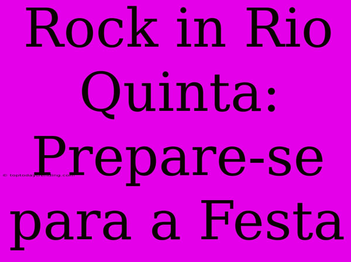 Rock In Rio Quinta: Prepare-se Para A Festa