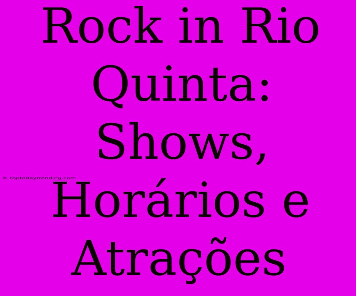 Rock In Rio Quinta: Shows, Horários E Atrações