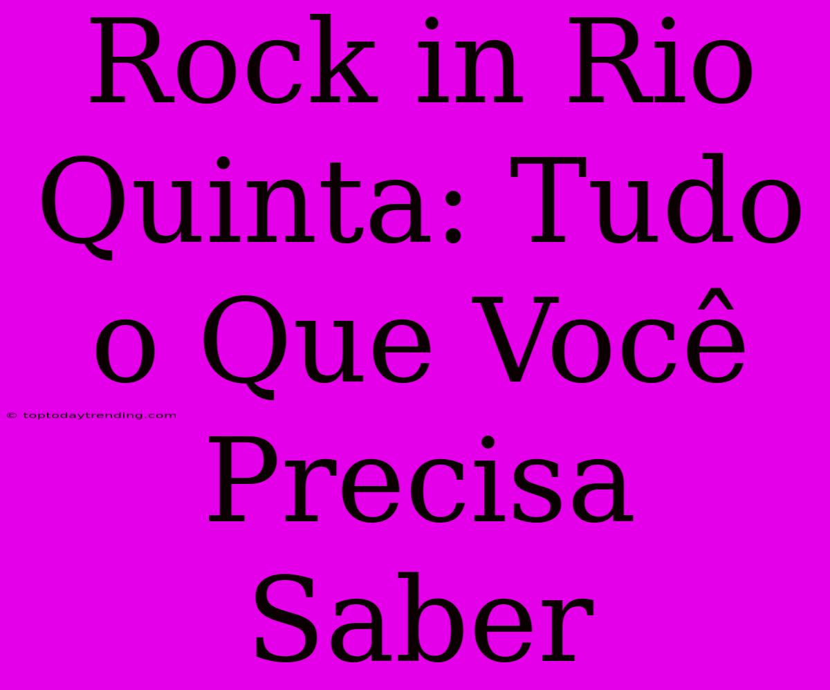 Rock In Rio Quinta: Tudo O Que Você Precisa Saber