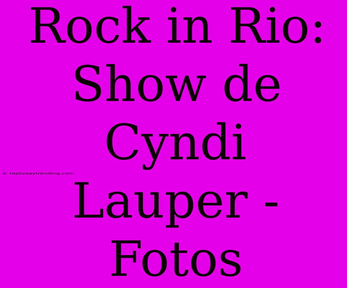 Rock In Rio: Show De Cyndi Lauper - Fotos