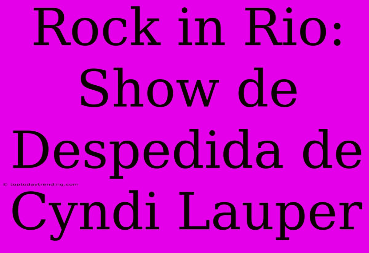 Rock In Rio: Show De Despedida De Cyndi Lauper