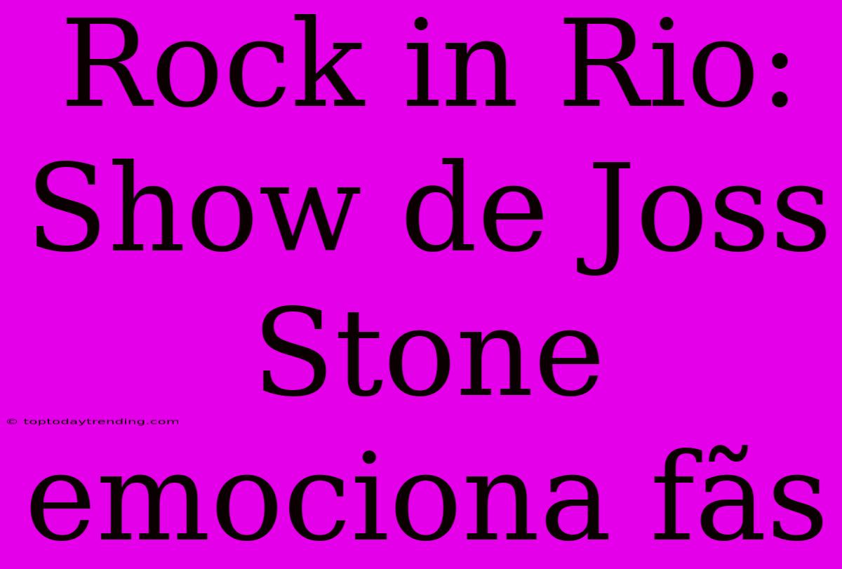 Rock In Rio: Show De Joss Stone Emociona Fãs