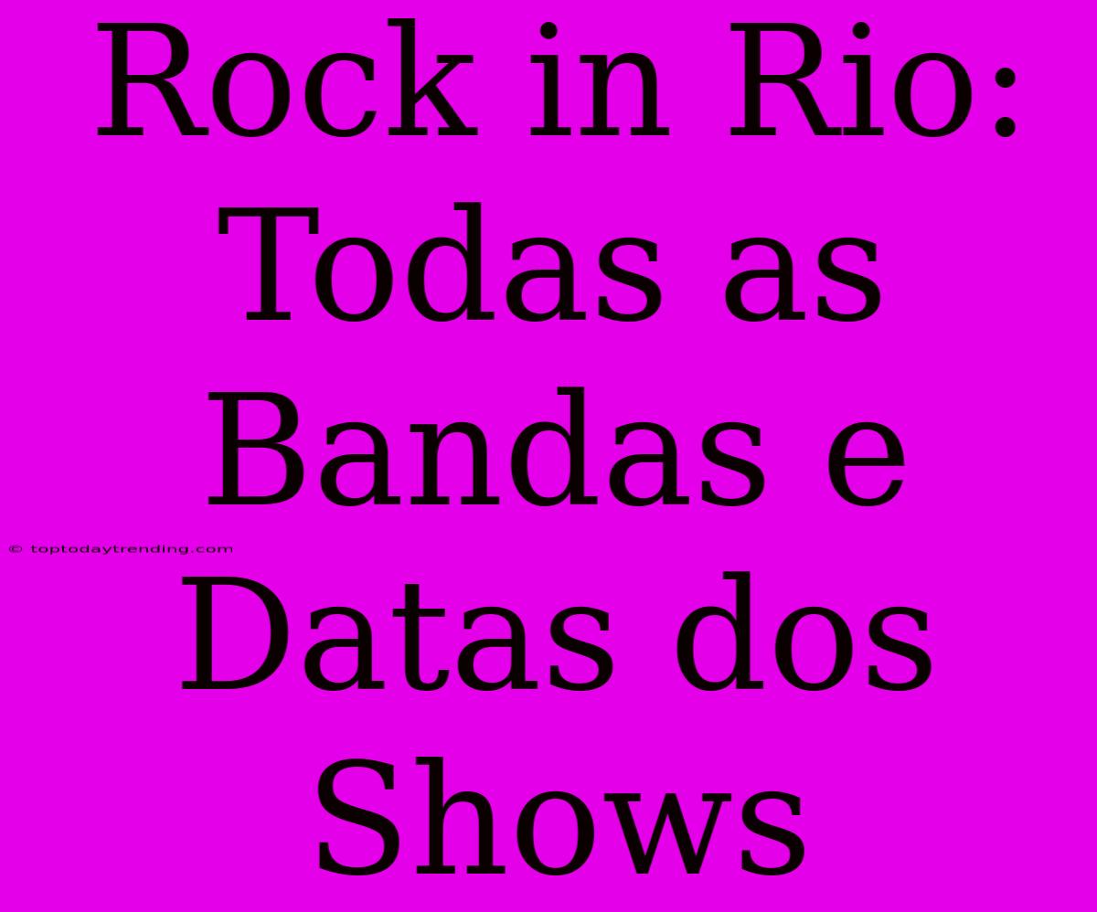 Rock In Rio: Todas As Bandas E Datas Dos Shows