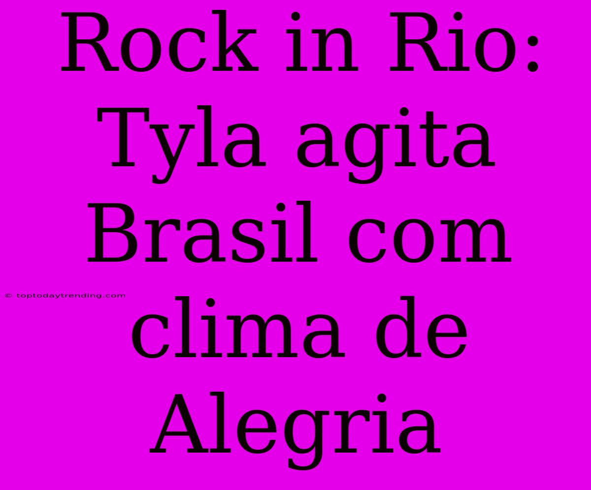 Rock In Rio: Tyla Agita Brasil Com Clima De Alegria