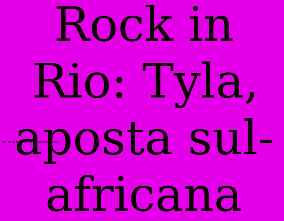 Rock In Rio: Tyla, Aposta Sul-africana