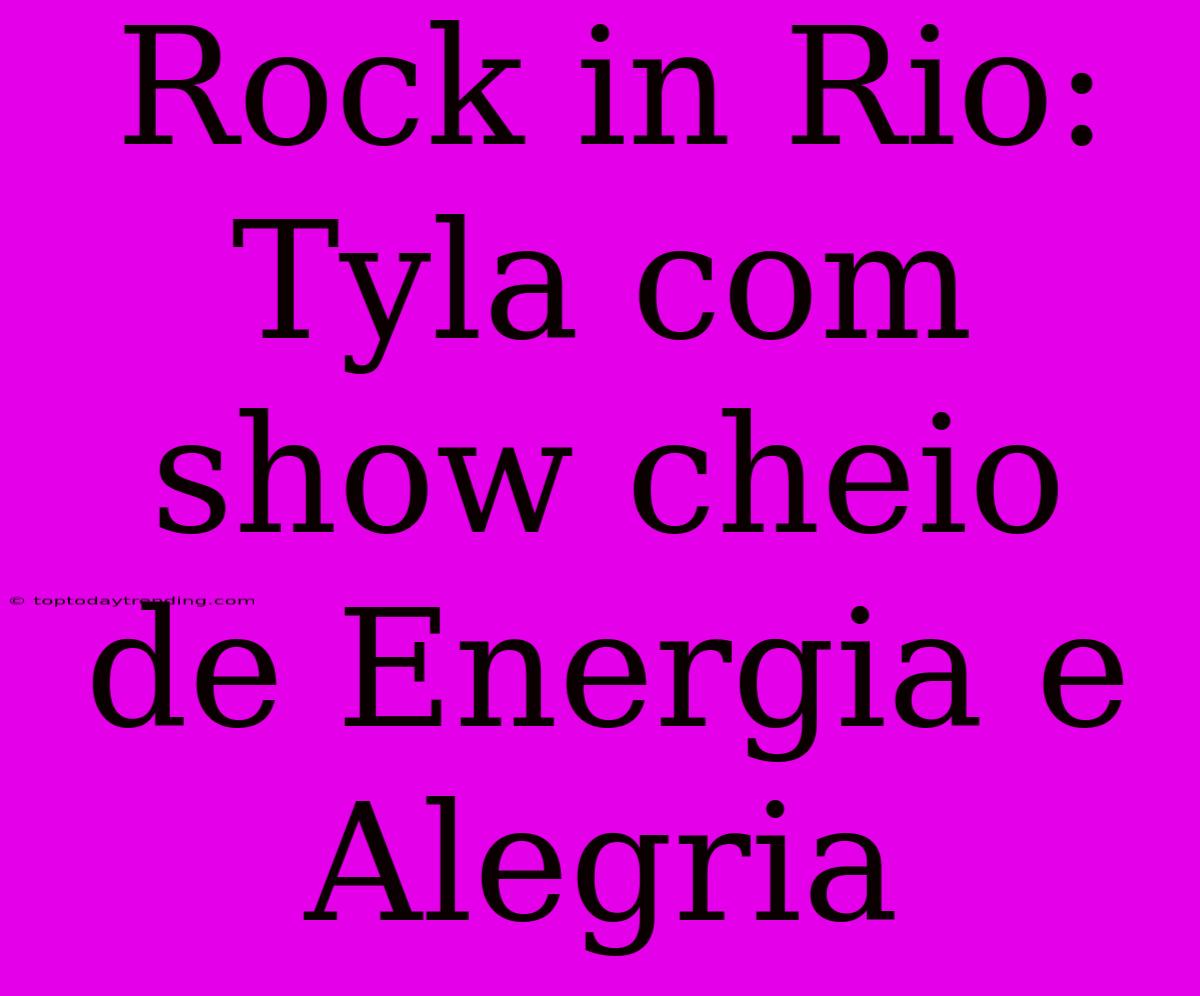 Rock In Rio: Tyla Com Show Cheio De Energia E Alegria